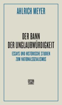 Der Bann der Unglaubwürdigkeit: Essays und historische Studien zum Nationalsozialismus (Critica Diabolis)
