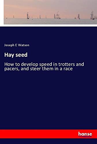 Hay seed: How to develop speed in trotters and pacers, and steer them in a race