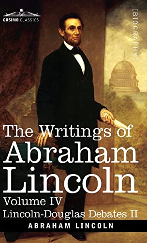 The Writings of Abraham Lincoln: Lincoln-Douglas Debates II, Volume IV