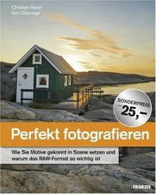 Perfekt fotografieren: Wie Sie Motive gekonnt in Szene setzen und warum das RAW-Format so wichtig ist