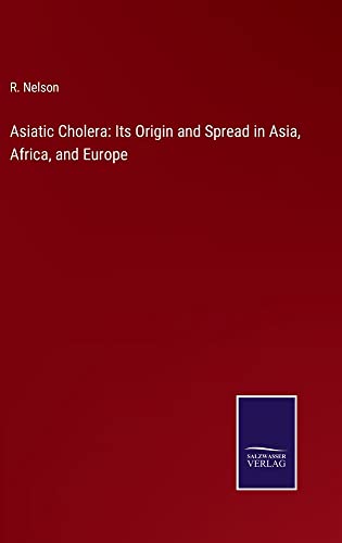 Asiatic Cholera: Its Origin and Spread in Asia, Africa, and Europe