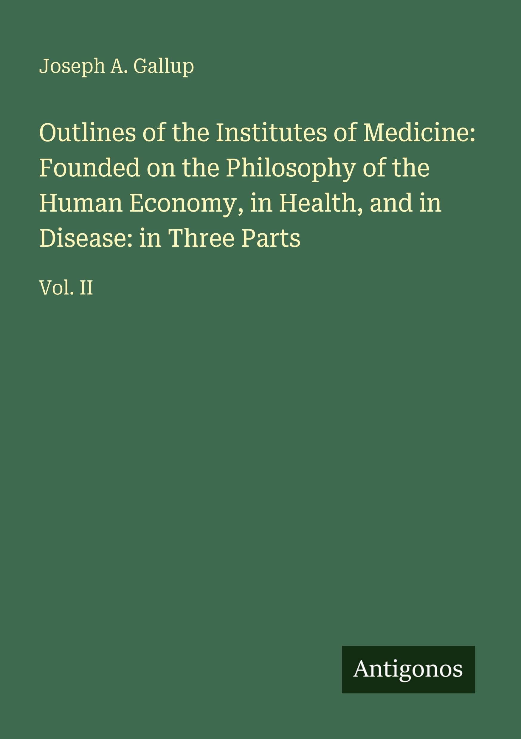 Outlines of the Institutes of Medicine: Founded on the Philosophy of the Human Economy, in Health, and in Disease: in Three Parts: Vol. II