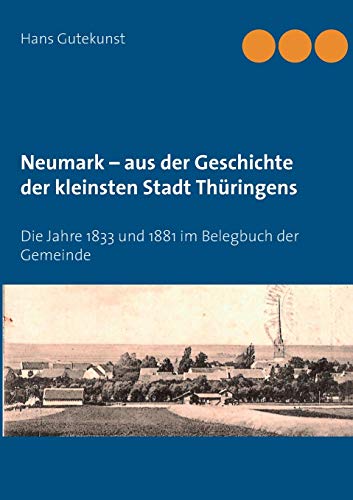 Neumark – aus der Geschichte der kleinsten Stadt Thüringens: Die Jahre 1833 und 1881 im Belegbuch der Gemeinde