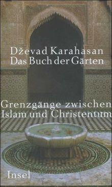 Das Buch der Gärten: Grenzgänge zwischen Islam und Christentum