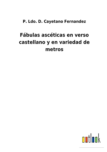 Fábulas ascéticas en verso castellano y en variedad de metros