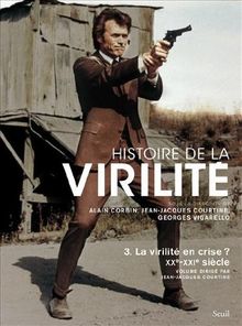 Histoire de la virilité. Vol. 3. La virilité en crise ? : XXe-XXIe siècle