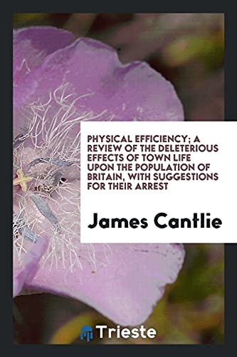 Physical efficiency; a review of the deleterious effects of town life upon the population of Britain, with suggestions for their arrest