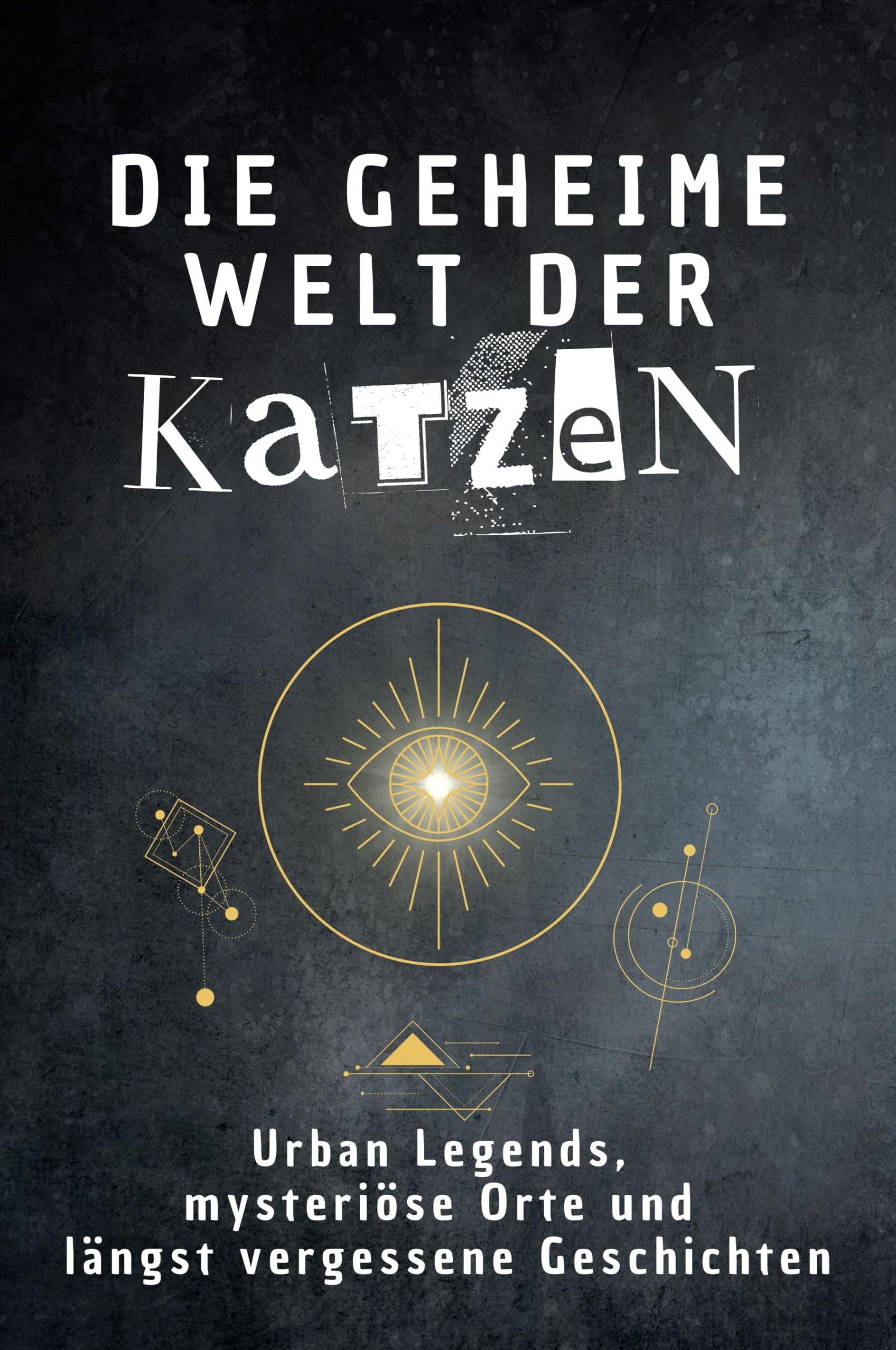 Die geheime Welt der Katzen: Urban Legends, mysteriöse Orte und längst vergessene Geschichten. Geschenk für Fans von Grusel und Mystery, Halloween, True Crime