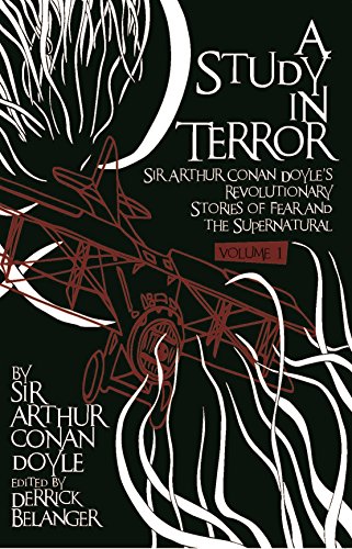 A Study in Terror: Sir Arthur Conan Doyle's Revolutionary Stories of Fear and the Supernatural Volume 1