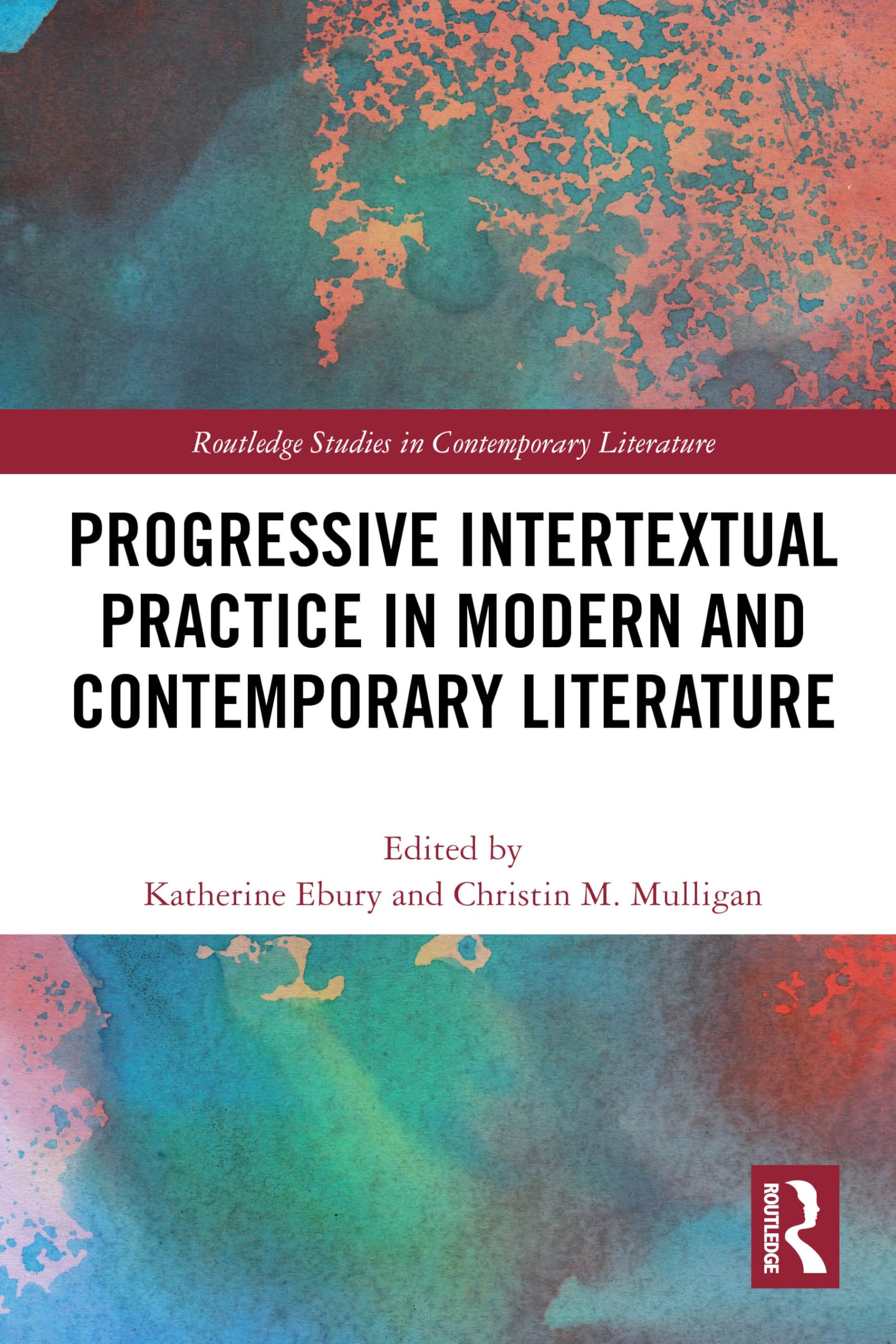 Progressive Intertextual Practice in Modern And Contemporary Literature (Routledge Studies in Contemporary Literature)