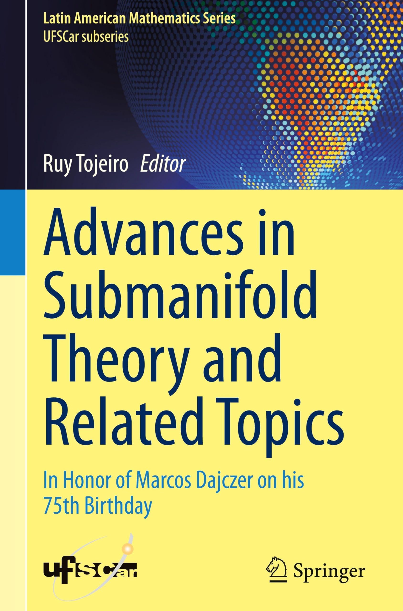 Advances in Submanifold Theory and Related Topics: In Honor of Marcos Dajczer on his 75th Birthday (Latin American Mathematics Series)