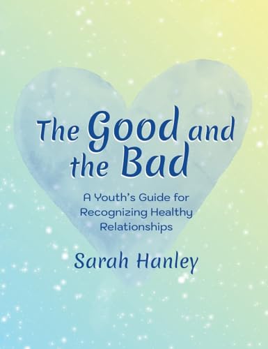 The Good and the Bad: A Youth's Guide for Recognizing Healthy Relationships (Growing Up Great! Discovering the Path to Personal Growth)
