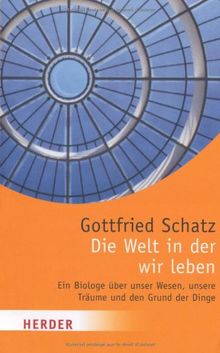 Die Welt in der wir leben: Ein Biologe über unser Wesen, unsere Träume und den Grund der Dinge (HERDER spektrum)