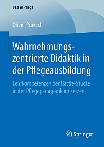 Wahrnehmungszentrierte Didaktik in der Pflegeausbildung: Lehrkompetenzen der Hattie-Studie in der Pflegepädagogik umsetzen (Best of Pflege)