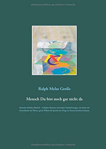Mensch Du bist noch gar nicht da: Poetische Schriften Band II Gedichte Mantren und andere Verlautbarungen mit denen wir Geisteskinder des Wortes guten ... Sprache der Dinge im Herzen bewahren können