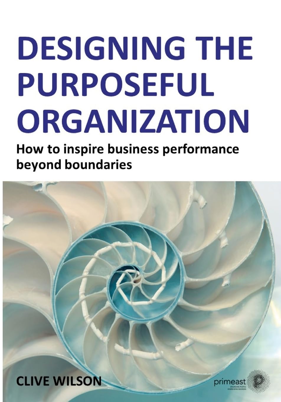 Designing the Purposeful Organization: How to inspire business performance beyond boundaries