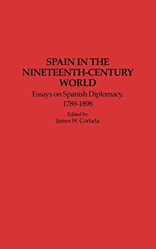 Spain in the Nineteenth-Century World: Essays on Spanish Diplomacy, 1789-1898 (Contributions to the Study of World History)