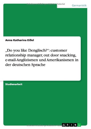 Do you like Denglisch?: customer relationship manager, out door snacking, e-mail-Anglizismen und Amerikanismen in der deutschen Sprache