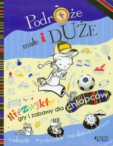 Podróze male i duze Niezwykle gry i zabawy dla chlopców: wakacje wycieczki na slonce i deszcz