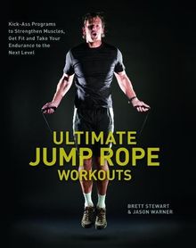 Ultimate Jump Rope Workouts: Kick-Ass Programs to Strengthen Muscles, Get Fit, and Take Your Endurance to the Next Level