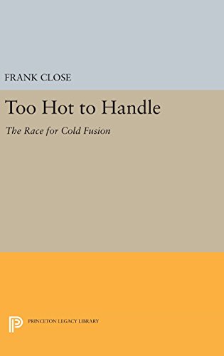 Too Hot to Handle: The Race for Cold Fusion (Princeton Legacy Library)