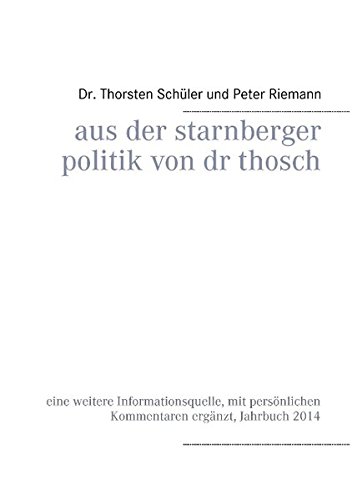 Aus der Starnberger Politik von Dr. Thosch: Eine weitere Informationsquelle, mit persönlichen Kommentaren ergänzt, Jahrbuch 2014