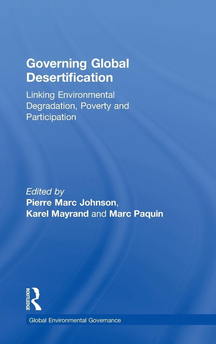 Governing Global Desertification: Linking Environmental Degradation, Poverty and Participation (The Global Environmental Governance Series)