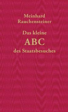 Das kleine ABC des Staatsbesuches: Nebst nützlicher Anweisungen für das Überleben im Staatsdienst