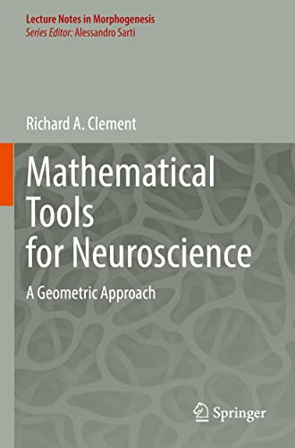 Mathematical Tools for Neuroscience: A Geometric Approach (Lecture Notes in Morphogenesis)