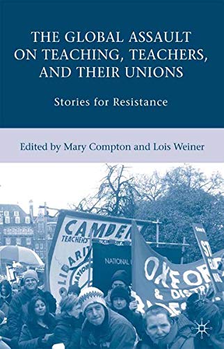 L. Weiner The Global Assault On Teaching, Teachers, And Their Unions, Stories For Resistance