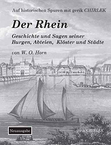 Der Rhein. Geschichte und Sagen seiner Burgen, Abteien, Klöster und Städte (Auf historischen Spuren mit Gerik Chirlek)
