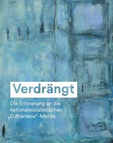 Verdrängt: Die Erinnerung an die nationalsozialistischen »Euthanasie«-Morde