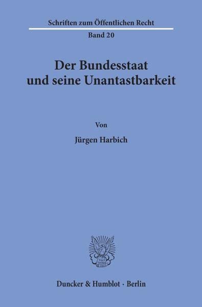 Der Bundesstaat und seine Unantastbarkeit. (Schriften zum Öffentlichen Recht; SÖR 20): Dissertationsschrift