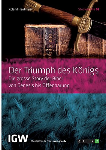 Der Triumph des Königs. Die grosse Story der Bibel von Genesis bis Offenbarung: Studienreihe IGW Band 2