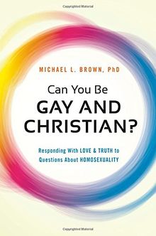 Can You Be Gay and Christian?: Responding with Love and Truth to Questions about Homosexuality