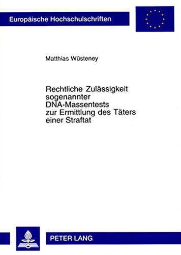 Rechtliche Zulässigkeit sogenannter DNA-Massentests zur Ermittlung des Täters einer Straftat (Europäische Hochschulschriften / European University Studies / Publications Universitaires Européennes)