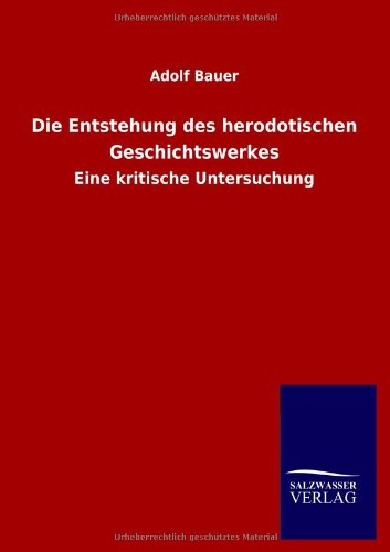 Die Entstehung des herodotischen Geschichtswerkes: Eine kritische Untersuchung