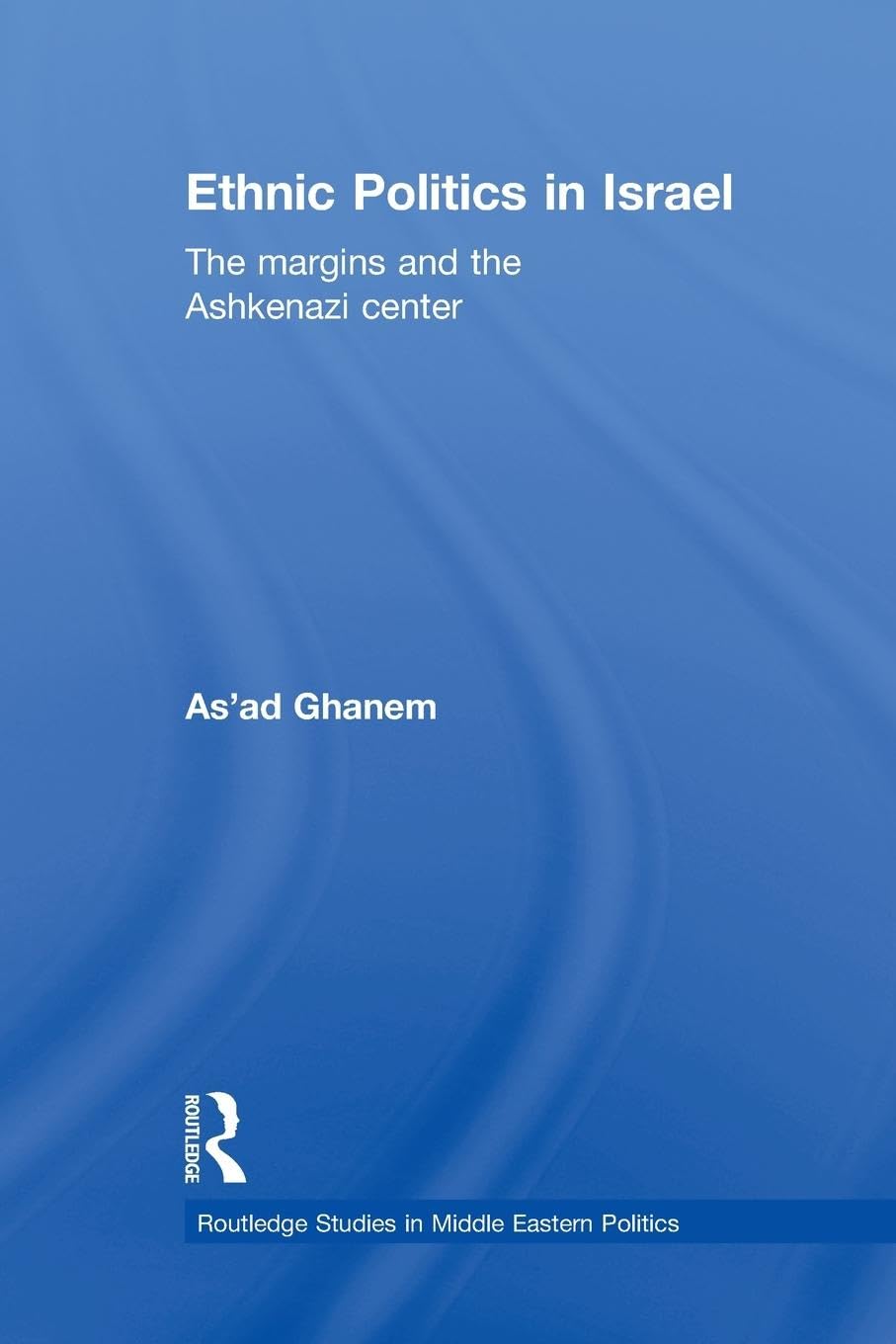 Ethnic Politics in Israel: The Margins and the Ashkenazi Centre (Routledge Studies in Middle Eastern Politics, 16, Band 16)