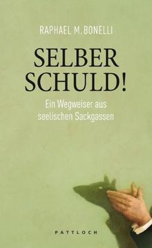 Selber schuld!: Ein Wegweiser aus seelischen Sackgassen