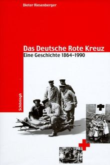 Das Deutsche Rote Kreuz: Eine Geschichte 1864-1990