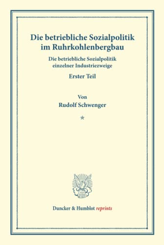 Die betriebliche Sozialpolitik im Ruhrkohlenbergbau.: Die betriebliche Sozialpolitik einzelner Industriezweige, erster Teil. Hrsg. von Goetz Briefs. ... 186/I). (Duncker & Humblot reprints, Band 86)