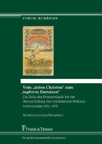 Vom guten Christen zum tapferen Rumänen: Die Rolle der Primarschule bei der Herausbildung des rumänischen Nationalbewusstseins 1831-1878