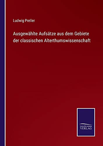 Ausgewählte Aufsätze aus dem Gebiete der classischen Alterthumswissenschaft