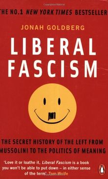 Liberal Fascism: The Secret History of the Left from Mussolini to the Politics of Meaning