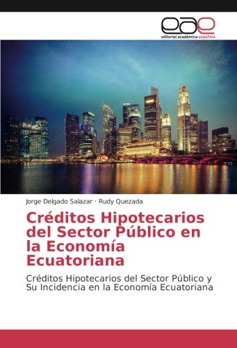 Créditos Hipotecarios del Sector Público en la Economía Ecuatoriana: Créditos Hipotecarios del Sector Público y Su Incidencia en la Economía Ecuatoriana