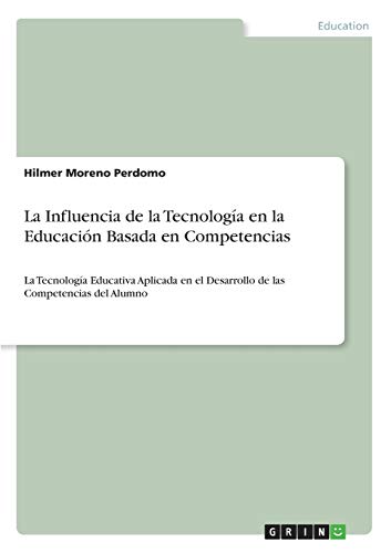 La Influencia de la Tecnología en la Educación Basada en Competencias: La Tecnología Educativa Aplicada en el Desarrollo de las Competencias del Alumno