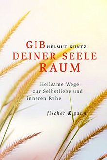 GIB DEINER SEELE RAUM: Heilsame Wege zur Selbstliebe und inneren Ruhe