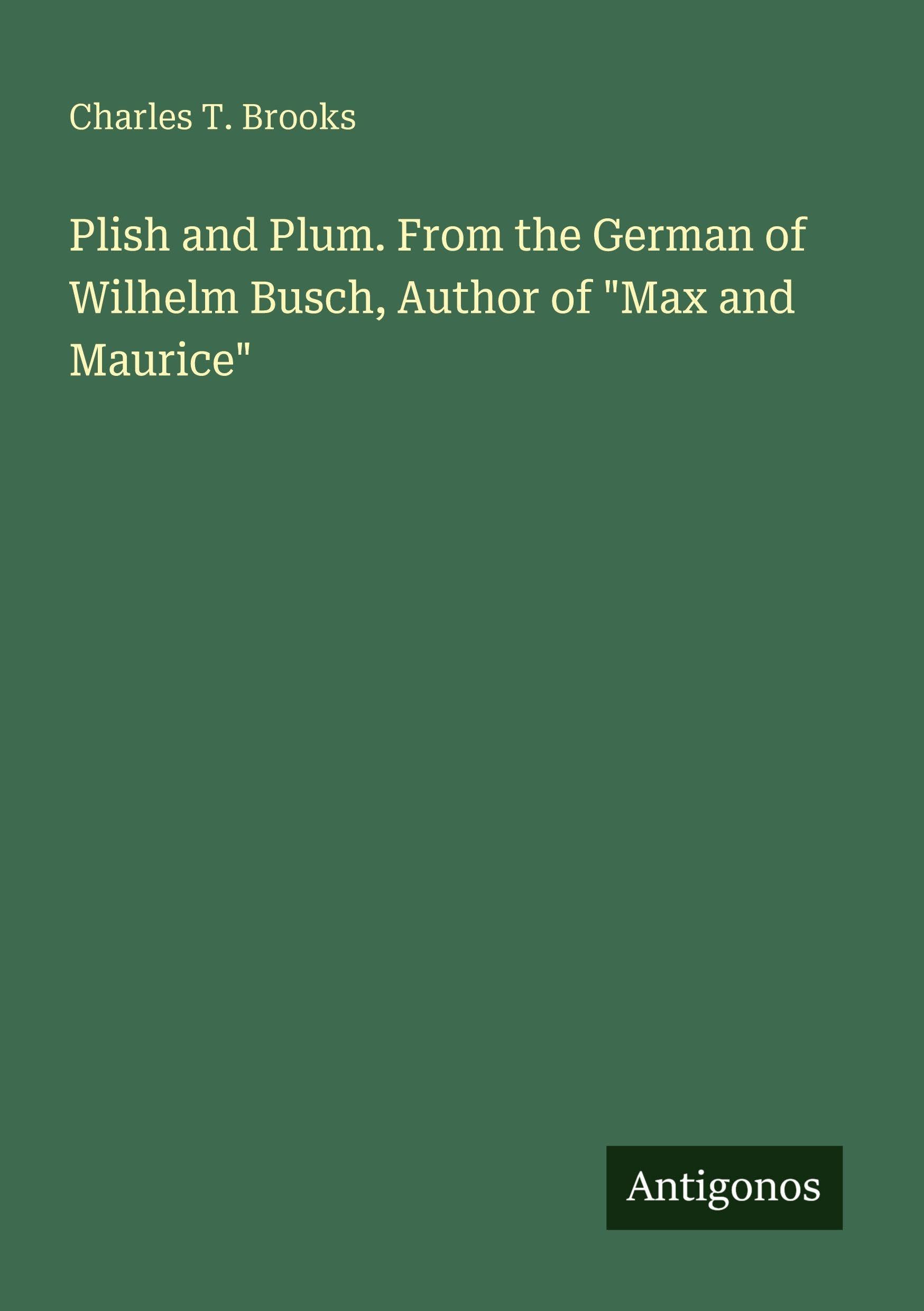 Plish and Plum. From the German of Wilhelm Busch, Author of Max and Maurice