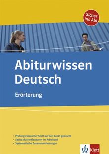 Abiturwissen Deutsch. Erörterung: Prüfungsrelevanter Stoff auf den Punkt gebracht. Sechs Musterklausuren im Arbeitsteil. Systematische Zusammenfassungen