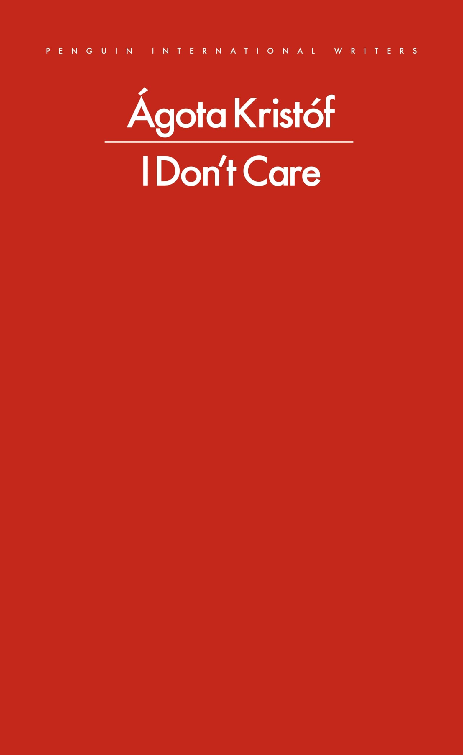 I Don't Care, Agota Kristof (Penguin International Writers)